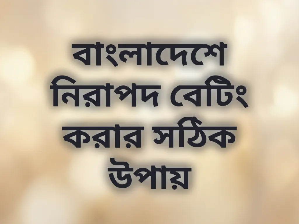 বাংলাদেশে নিরাপদ বেটিং করার সঠিক উপায়